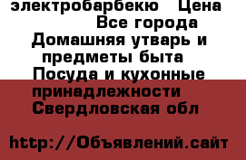 электробарбекю › Цена ­ 1 000 - Все города Домашняя утварь и предметы быта » Посуда и кухонные принадлежности   . Свердловская обл.
